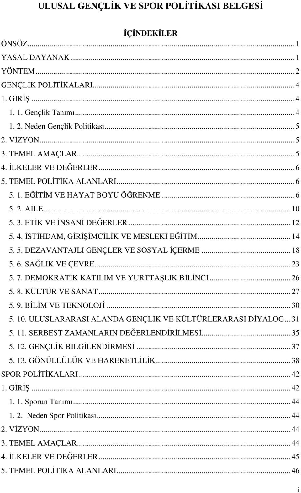 .. 14 5. 5. DEZAVANTAJLI GENÇLER VE SOSYAL İÇERME... 18 5. 6. SAĞLIK VE ÇEVRE... 23 5. 7. DEMOKRATİK KATILIM VE YURTTAŞLIK BİLİNCİ... 26 5. 8. KÜLTÜR VE SANAT... 27 5. 9. BİLİM VE TEKNOLOJİ... 30 5.