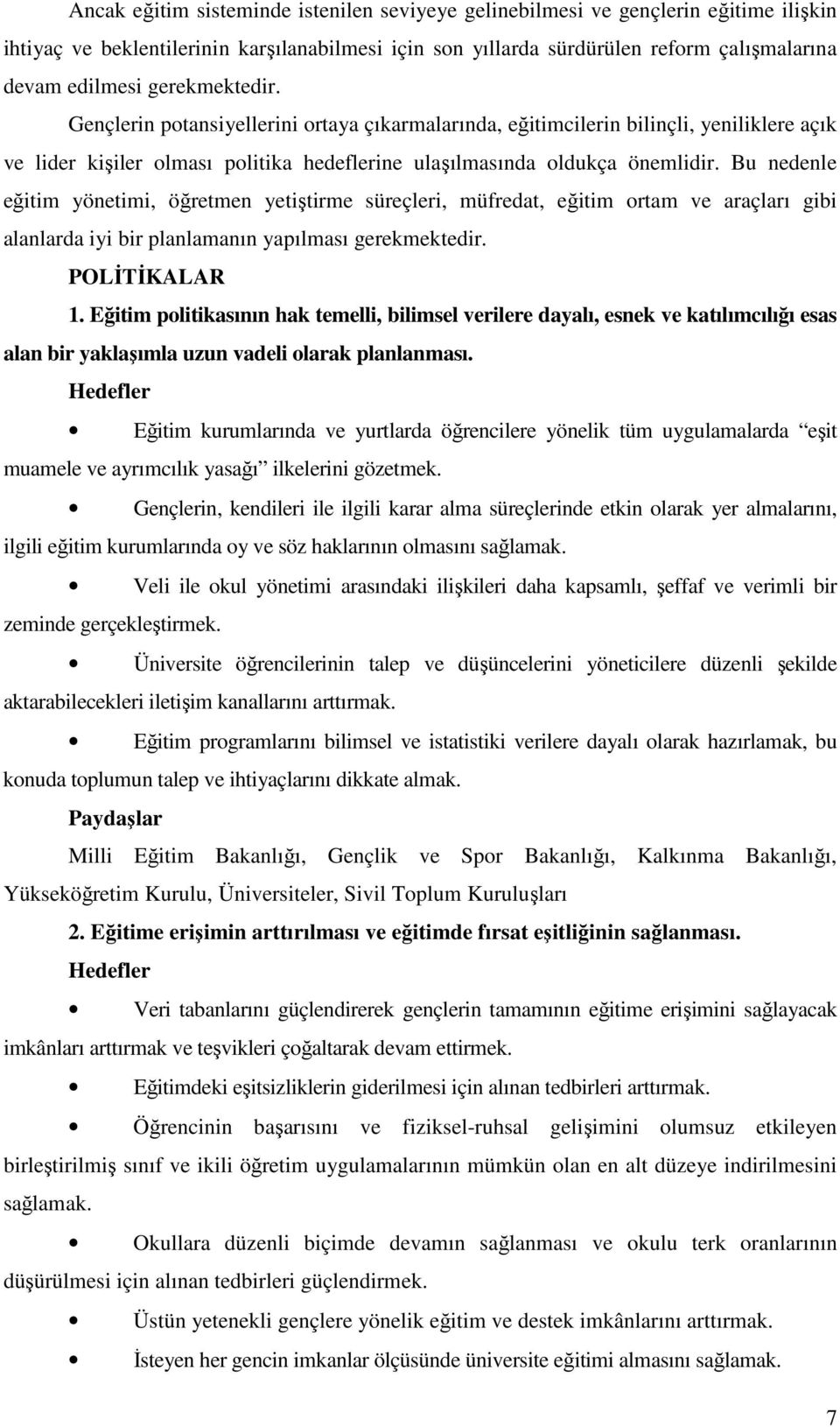 Bu nedenle eğitim yönetimi, öğretmen yetiştirme süreçleri, müfredat, eğitim ortam ve araçları gibi alanlarda iyi bir planlamanın yapılması gerekmektedir. POLİTİKALAR 1.