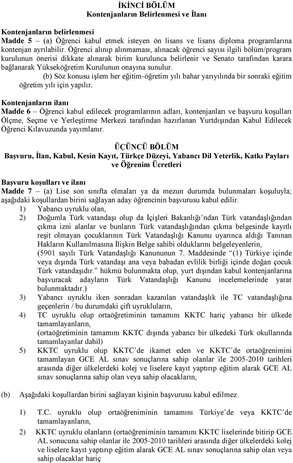 onayına sunulur. (b) Söz konusu işlem her eğitim-öğretim yılı bahar yarıyılında bir sonraki eğitim öğretim yılı için yapılır.