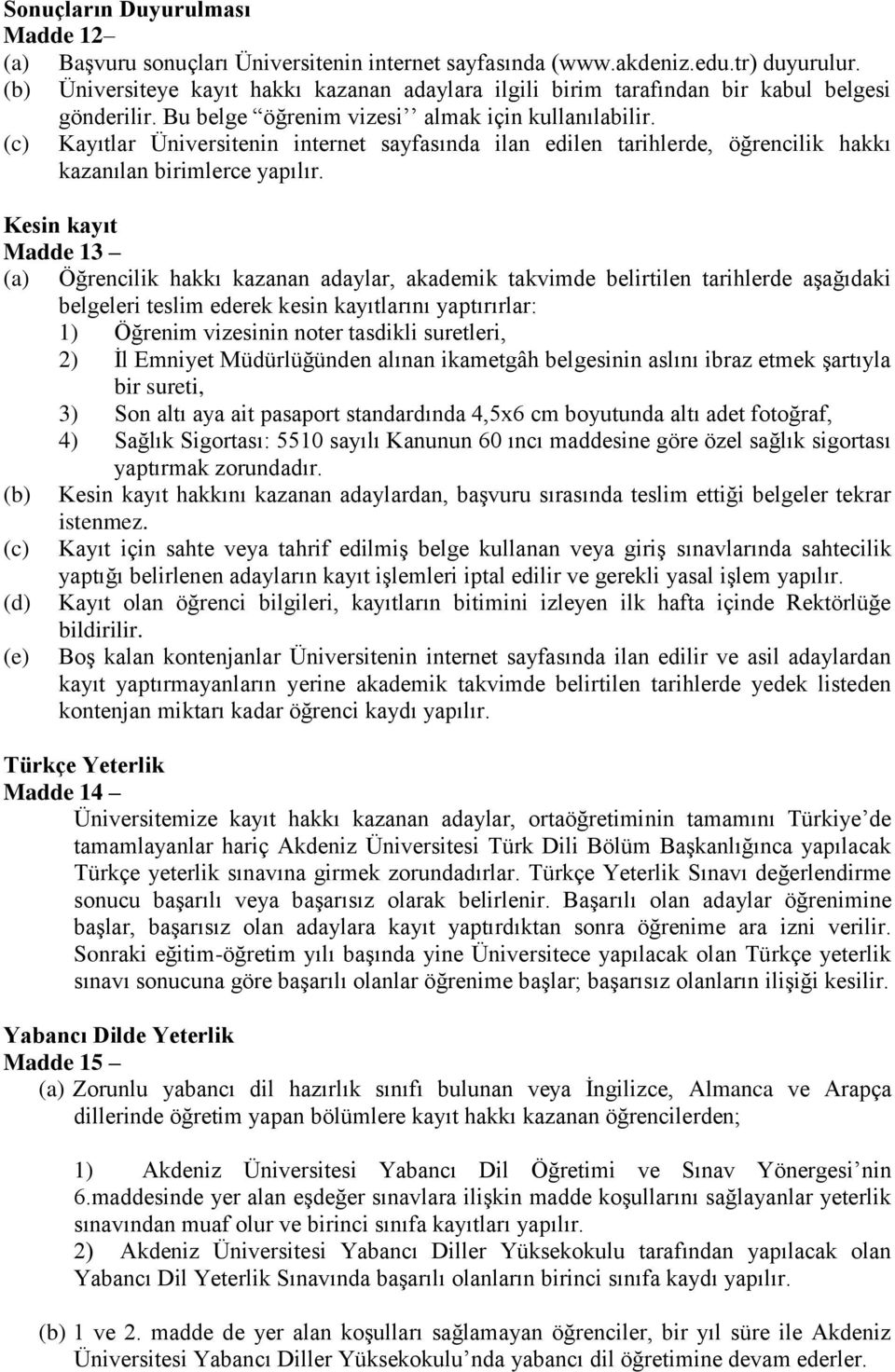 (c) Kayıtlar Üniversitenin internet sayfasında ilan edilen tarihlerde, öğrencilik hakkı kazanılan birimlerce yapılır.