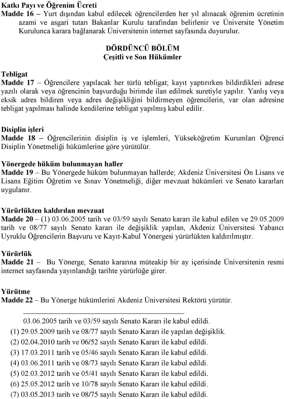 DÖRDÜNCÜ BÖLÜM Çeşitli ve Son Hükümler Tebligat Madde 17 Öğrencilere yapılacak her türlü tebligat; kayıt yaptırırken bildirdikleri adrese yazılı olarak veya öğrencinin başvurduğu birimde ilan edilmek