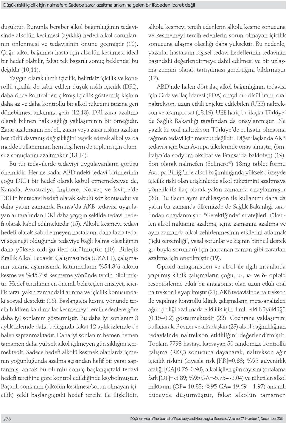 Çoğu alkol bağımlısı hasta için alkolün kesilmesi ideal bir hedef olabilir, fakat tek başarılı sonuç beklentisi bu değildir (10,11).