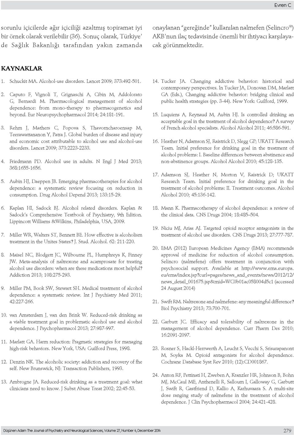 KAYNAKLAR 1. Schuckit MA. Alcohol-use disorders. Lancet 2009; 373:492-501. 2. Caputo F, Vignoli T, Grignaschi A, Cibin M, Addolorato G, Bernardi M.