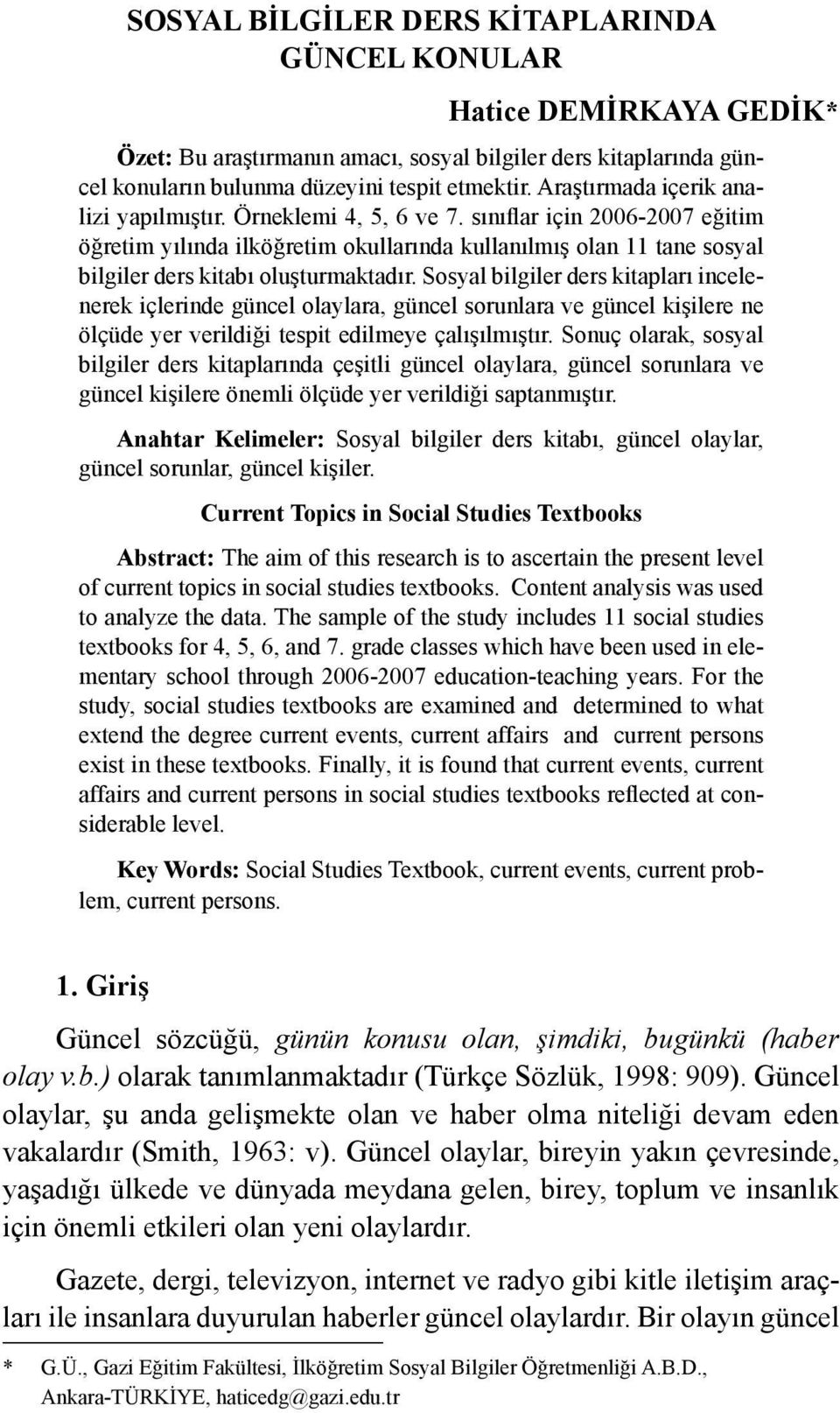 sınıflar için 2006-2007 eğitim öğretim yılında ilköğretim okullarında kullanılmış olan 11 tane sosyal bilgiler ders kitabı oluşturmaktadır.