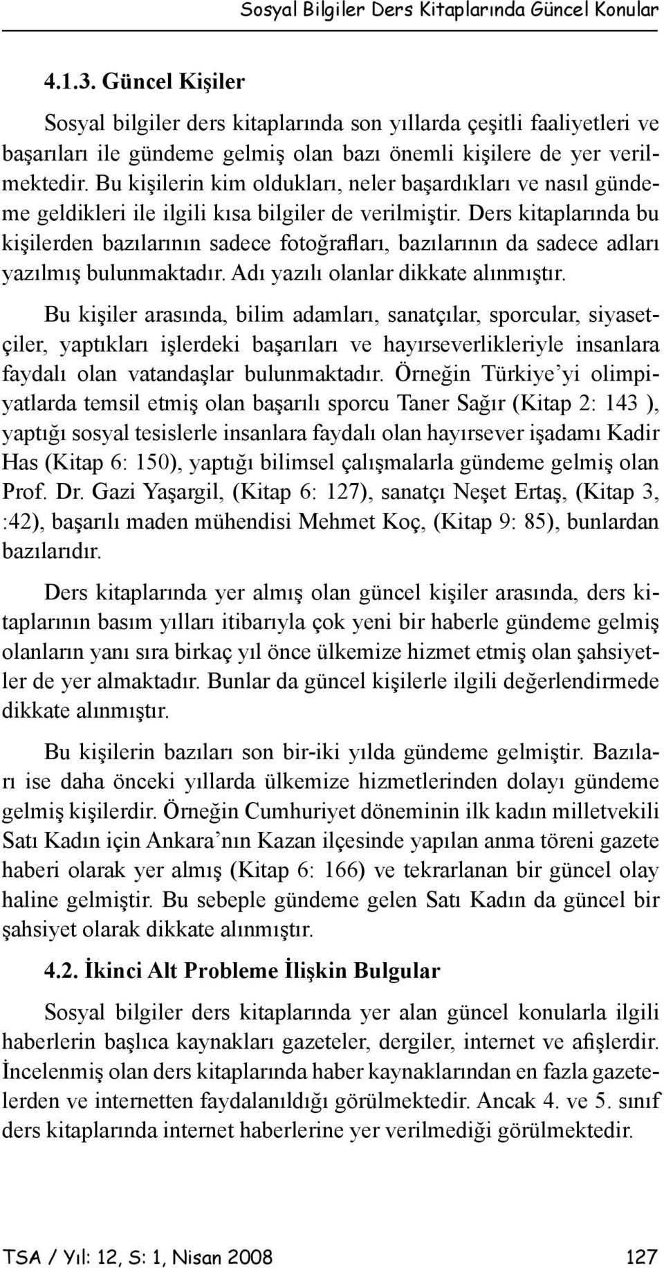 Bu kişilerin kim oldukları, neler başardıkları ve nasıl gündeme geldikleri ile ilgili kısa bilgiler de verilmiştir.