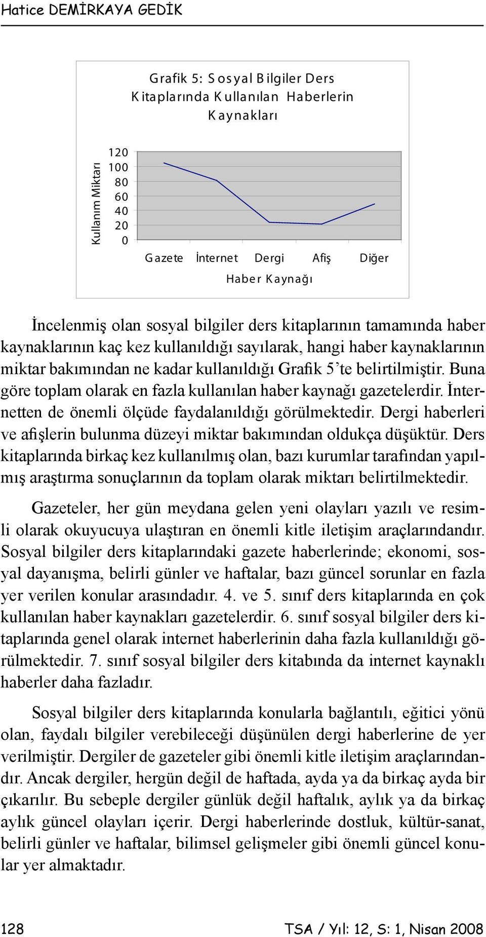 belirtilmiştir. Buna göre toplam olarak en fazla kullanılan haber kaynağı gazetelerdir. İnternetten de önemli ölçüde faydalanıldığı görülmektedir.