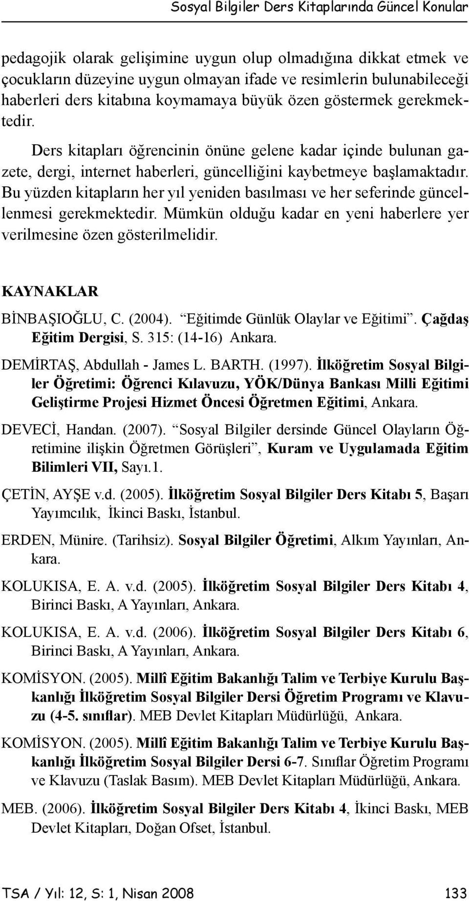 Bu yüzden kitapların her yıl yeniden basılması ve her seferinde güncellenmesi gerekmektedir. Mümkün olduğu kadar en yeni haberlere yer verilmesine özen gösterilmelidir. KAYNAKLAR BİNBAŞIOĞLU, C.