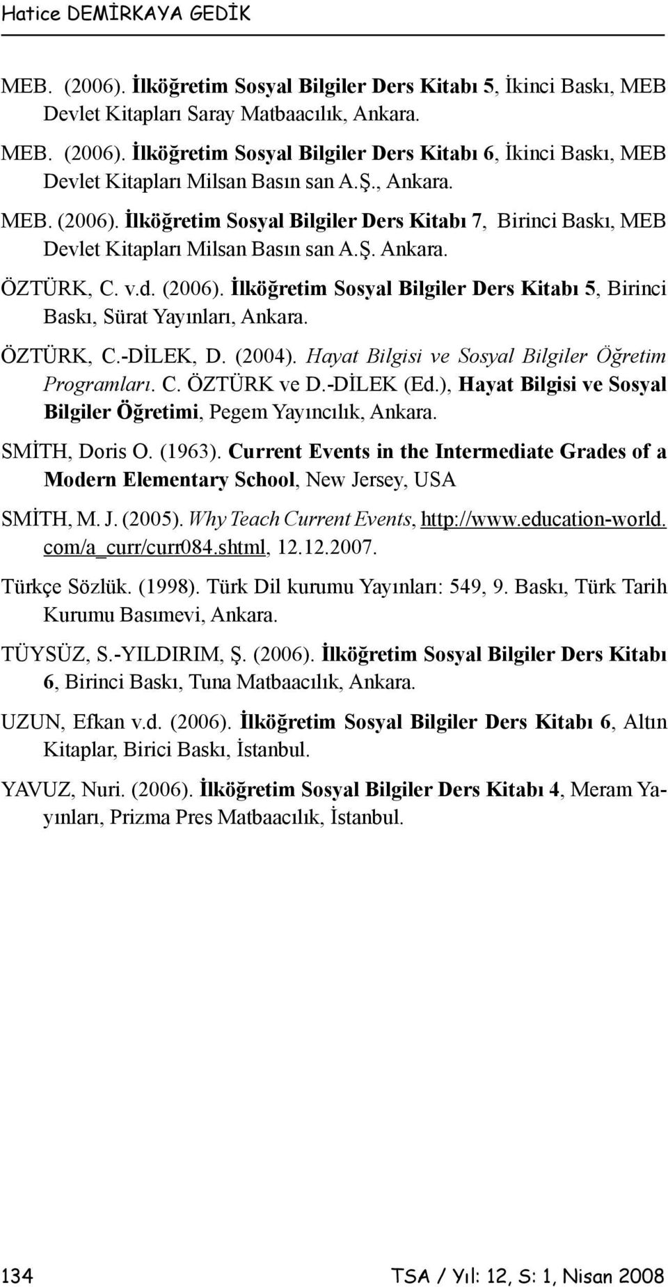 ÖZTÜRK, C.-DİLEK, D. (2004). Hayat Bilgisi ve Sosyal Bilgiler Öğretim Programları. C. ÖZTÜRK ve D.-DİLEK (Ed.), Hayat Bilgisi ve Sosyal Bilgiler Öğretimi, Pegem Yayıncılık, Ankara. SMİTH, Doris O.