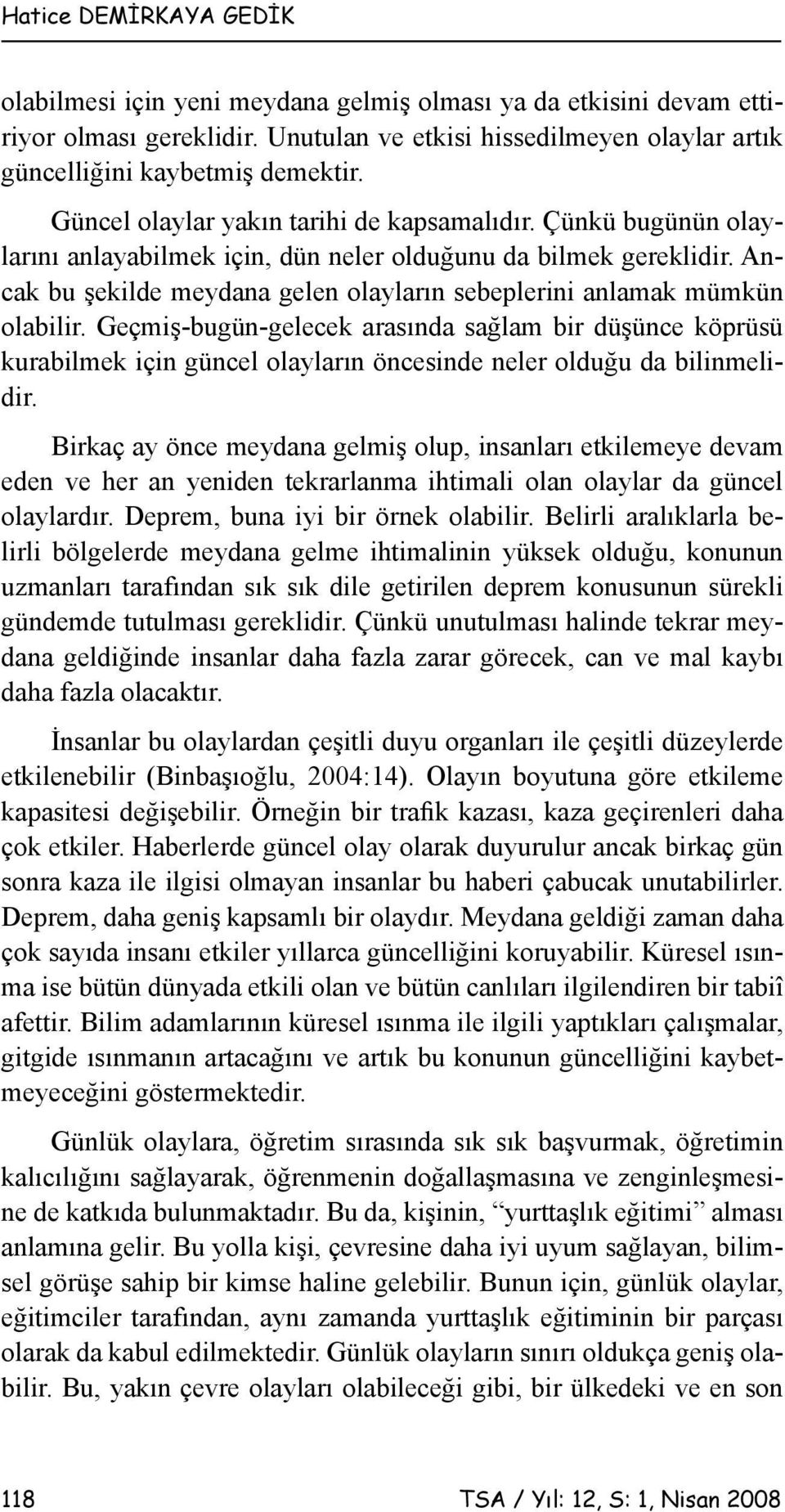 Ancak bu şekilde meydana gelen olayların sebeplerini anlamak mümkün olabilir.