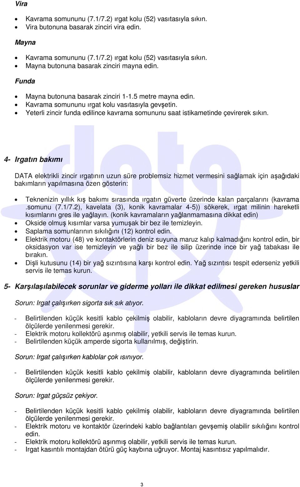 4- Irgatın bakımı DATA elektrikli zincir ırgatının uzun süre problemsiz hizmet vermesini sağlamak için aşağıdaki bakımların yapılmasına özen gösterin: Teknenizin yıllık kış bakımı sırasında ırgatın