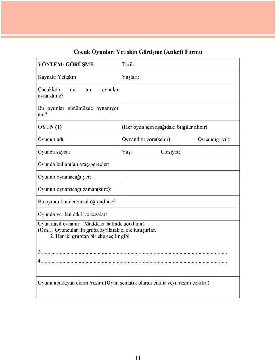 oynanacağı yer: Oyunun oynanacağı zaman(süre): Bu oyunu kimden/nasıl öğrendiniz? Oyunda verilen ödül ve cezalar: Oyun nasıl oynanır: (Maddeler halinde açıklanır) (Örn.1.