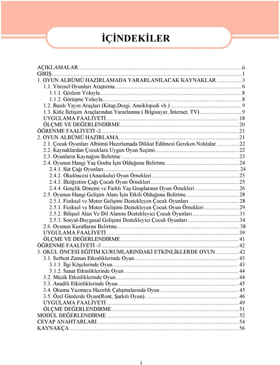 ..18 ÖLÇME VE DEĞERLENDİRME...20 ÖĞRENME FAALİYETİ -2...21 2. OYUN ALBÜMÜ HAZIRLAMA...21 2.1. Çocuk Oyunları Albümü Hazırlamada Dikkat Edilmesi Gereken Noktalar...22 2.2. Kaynaklardan Çocuklara Uygun Oyun Seçimi.