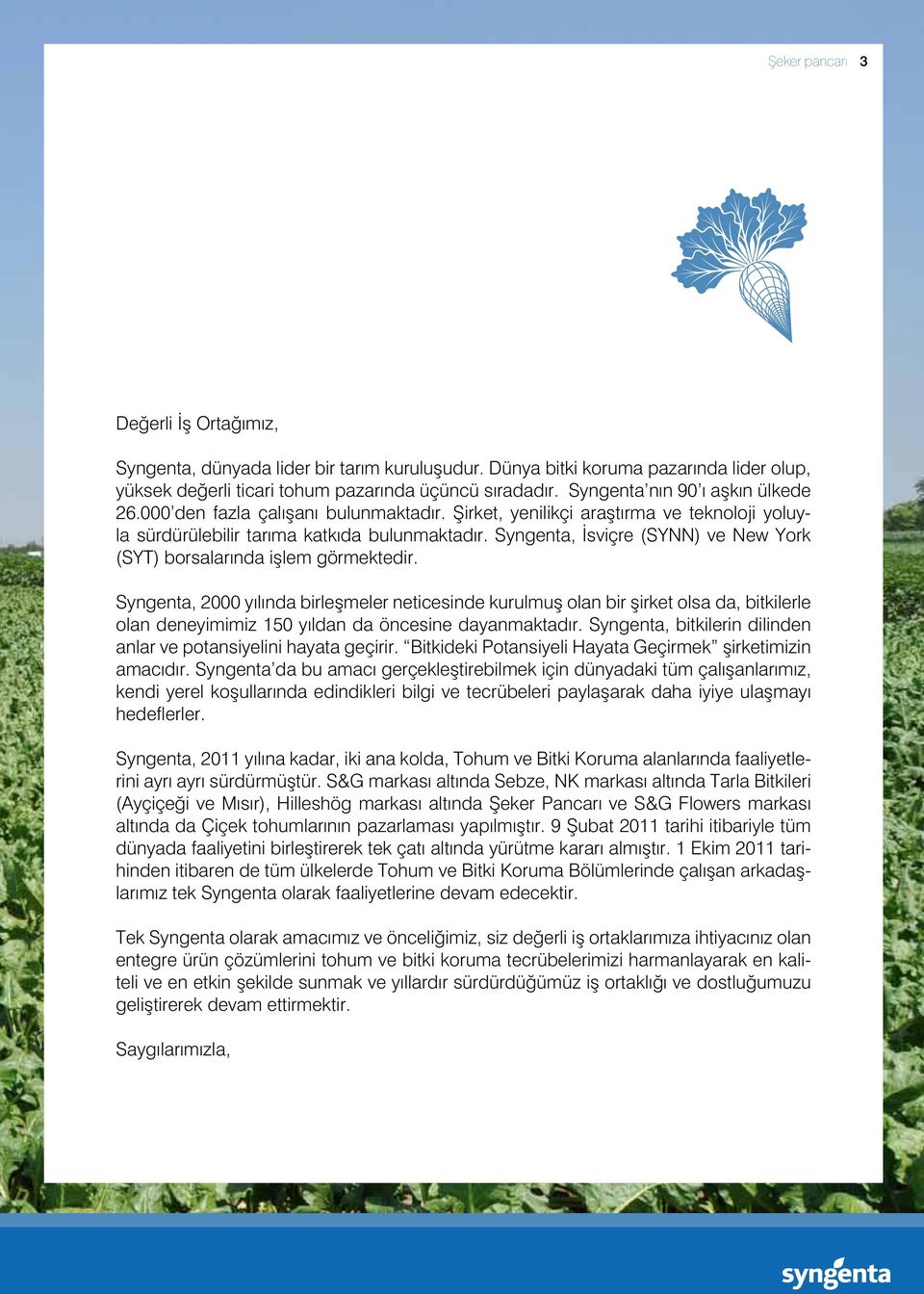 Syngenta, İsviçre (SYNN) ve New York (SYT) borsalarında işlem görmektedir.