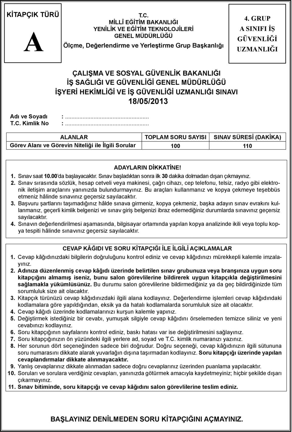 Kimlik No :... ALANLAR TOPLAM SORU SAYISI SINAV SÜRESİ (DAKİKA) Görev Alanı ve Görevin Niteliği ile İlgili Sorular 100 110 ADAYLARIN DİKKATİNE! 1. Sınav saat 10.00 da başlayacaktır.