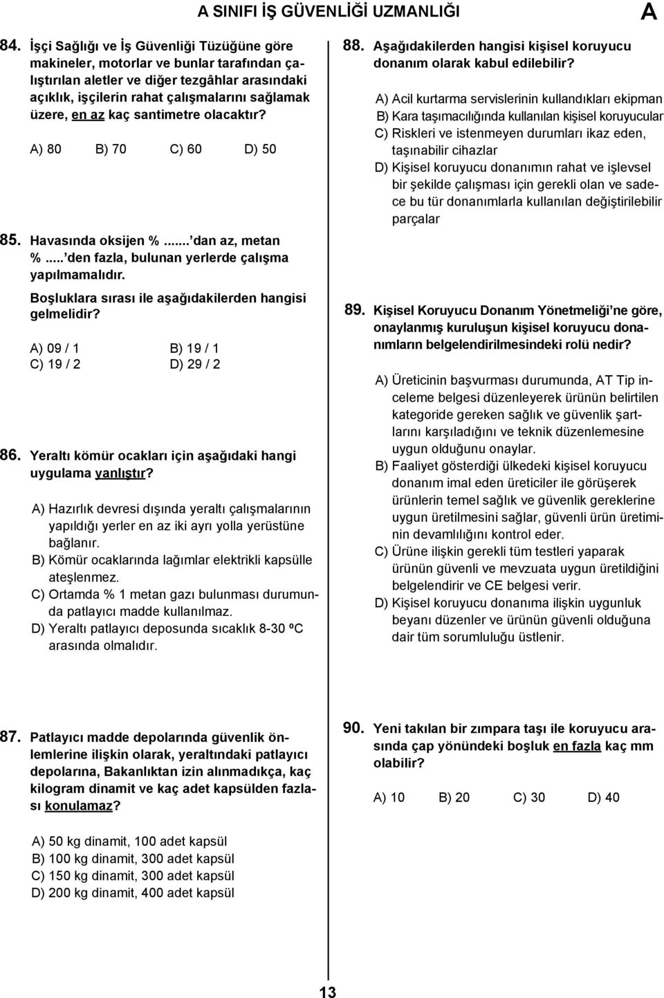 santimetre olacaktır? A) 80 B) 70 C) 60 D) 50 85. Havasında oksijen %... dan az, metan %... den fazla, bulunan yerlerde çalışma yapılmamalıdır.