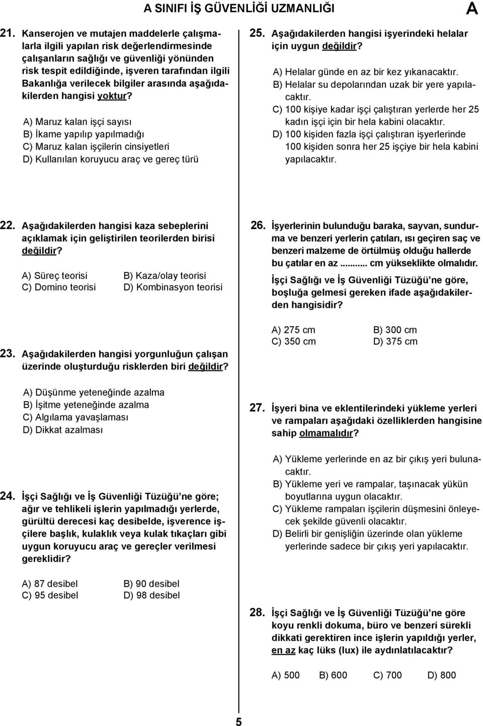 bilgiler arasında aşağıdakilerden hangisi yoktur? A) Maruz kalan işçi sayısı B) İkame yapılıp yapılmadığı C) Maruz kalan işçilerin cinsiyetleri D) Kullanılan koruyucu araç ve gereç türü 25.