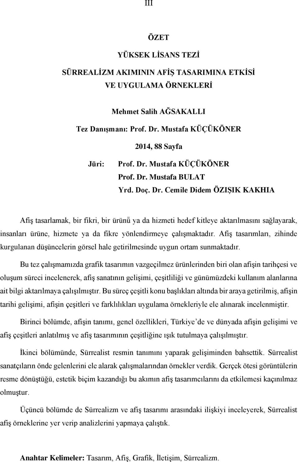 Cemile Didem ÖZIŞIK KAKHIA Afis tasarlamak, bir fikri, bir u ru nu ya da hizmeti hedef kitleye aktarılmasını sağlayarak, insanları u ru ne, hizmete ya da fikre yönlendirmeye çalıs maktadır.