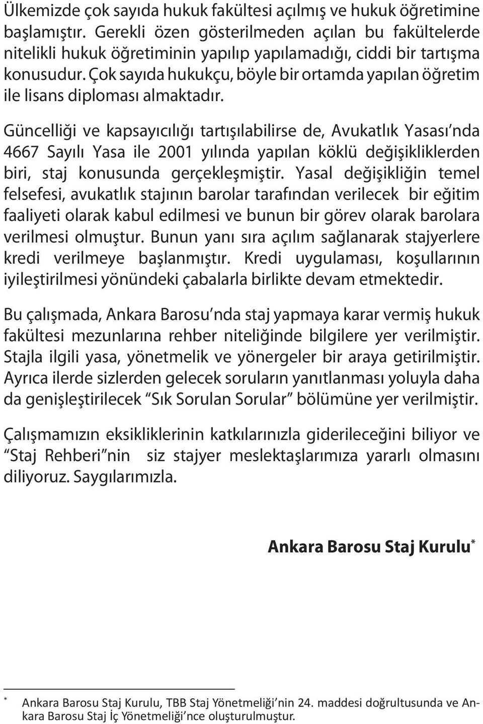 Çok sayıda hukukçu, böyle bir ortamda yapılan öğretim ile lisans diploması almaktadır.