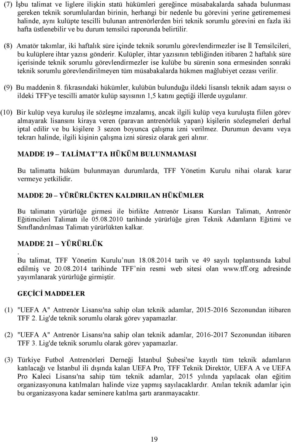 (8) Amatör takımlar, iki haftalık süre içinde teknik sorumlu görevlendirmezler ise İl Temsilcileri, bu kulüplere ihtar yazısı gönderir.