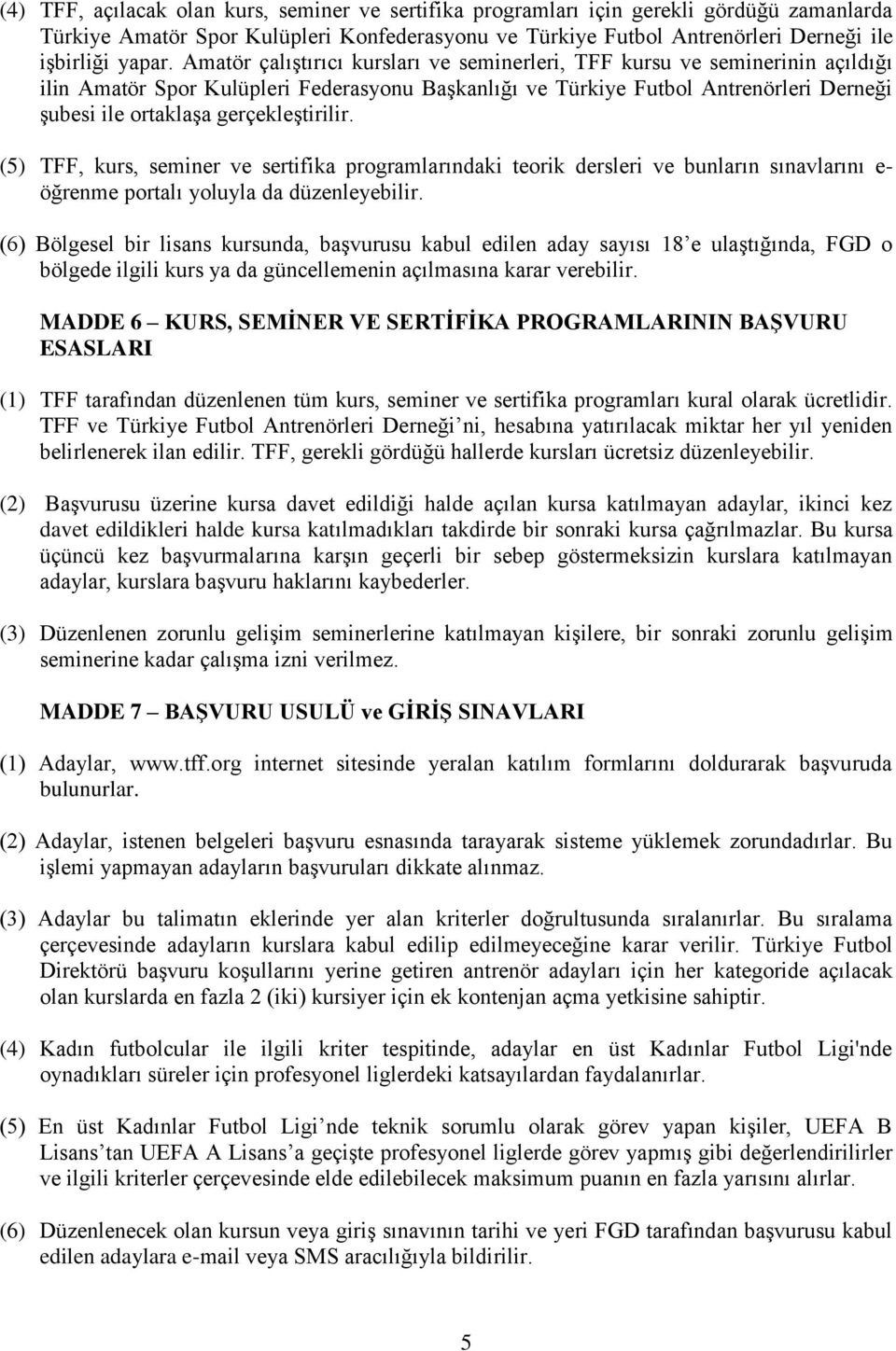 gerçekleştirilir. (5) TFF, kurs, seminer ve sertifika programlarındaki teorik dersleri ve bunların sınavlarını e- öğrenme portalı yoluyla da düzenleyebilir.