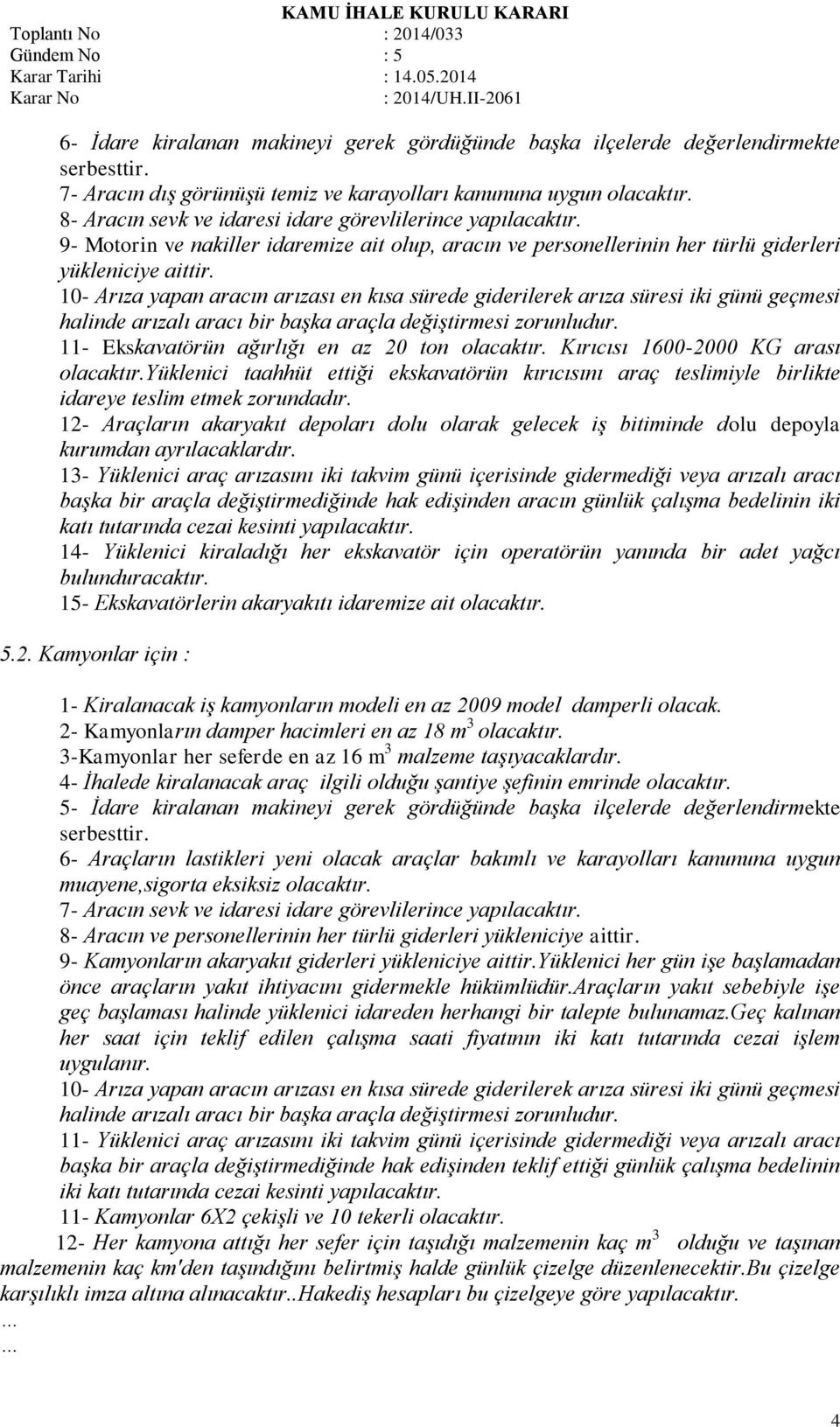 10- Arıza yapan aracın arızası en kısa sürede giderilerek arıza süresi iki günü geçmesi halinde arızalı aracı bir başka araçla değiştirmesi zorunludur.