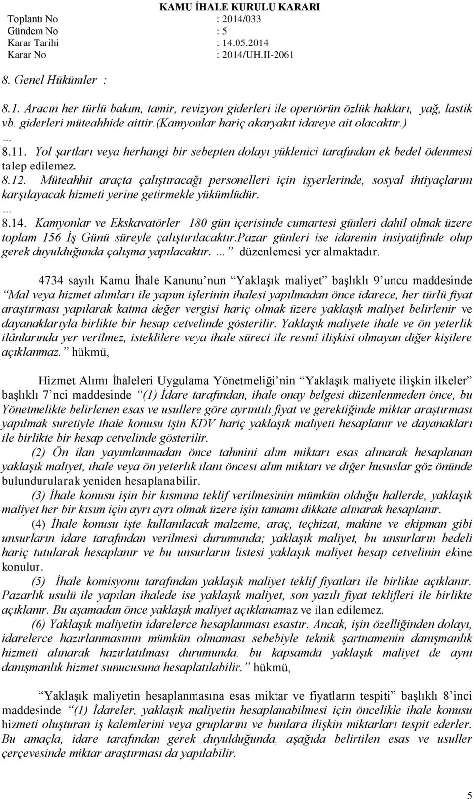 Müteahhit araçta çalıştıracağı personelleri için işyerlerinde, sosyal ihtiyaçlarını karşılayacak hizmeti yerine getirmekle yükümlüdür. 8.14.