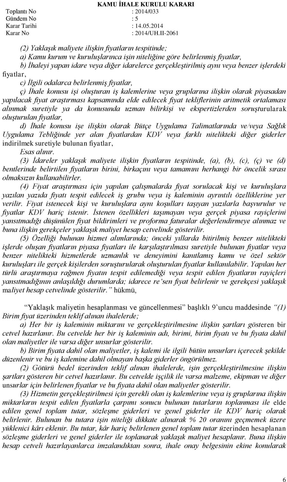 elde edilecek fiyat tekliflerinin aritmetik ortalaması alınmak suretiyle ya da konusunda uzman bilirkişi ve ekspertizlerden soruşturularak oluşturulan fiyatlar, d) İhale konusu işe ilişkin olarak