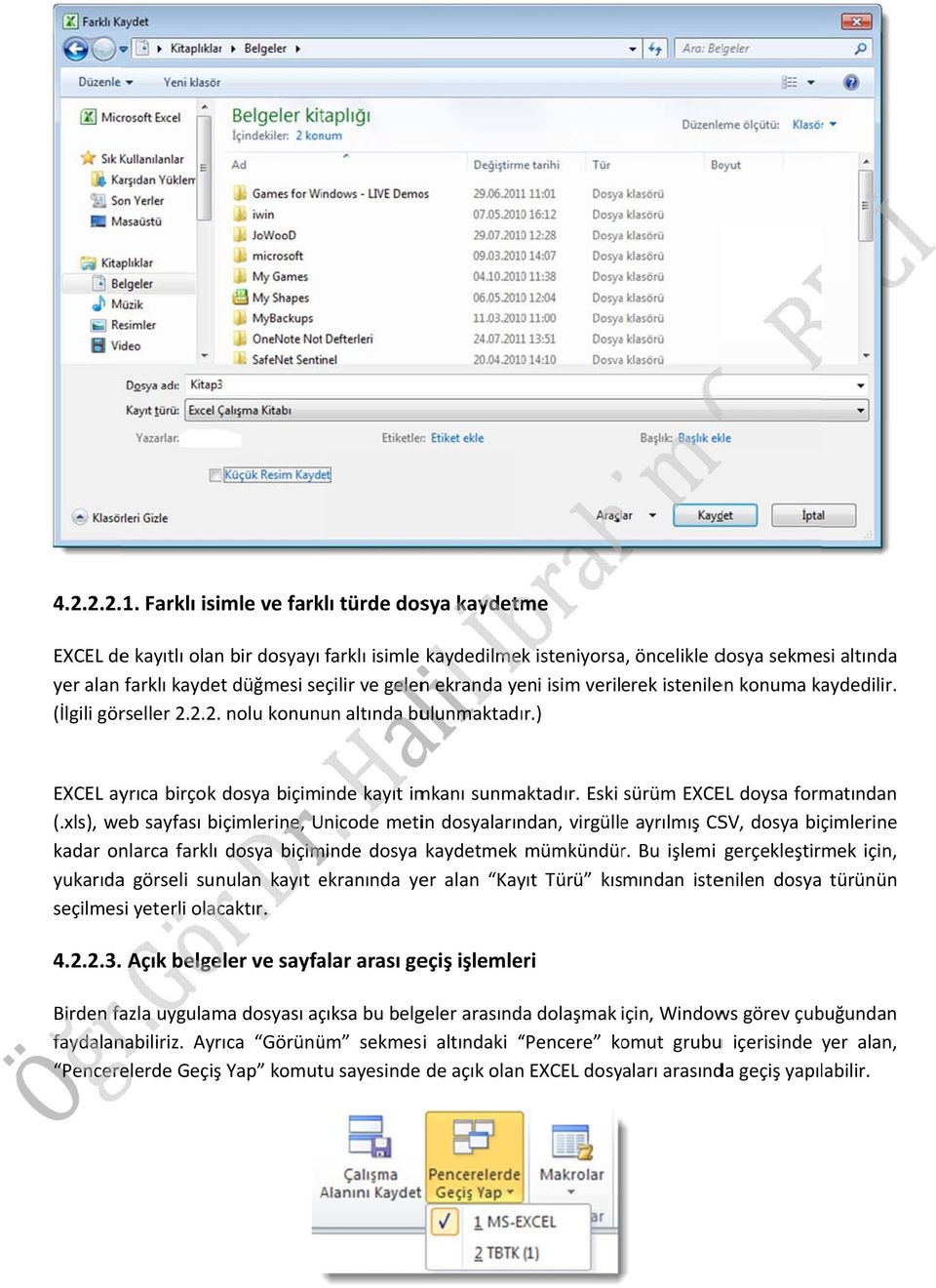 ekranda yeni isim verilerek istenilen konuma kaydedilir. (İlgili görseller 2.2.2. nolu konunun altında bulunmaktadır.) EXCEL ayrıca birçok dosya biçiminde kayıt imkanı sunmaktadır.