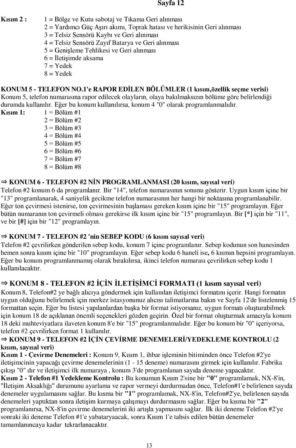 1'e RAPOR EDİLEN BÖLÜMLER (1 kısım,özellik seçme verisi) Konum 5, telefon numarasına rapor edilecek olayların, olaya bakılmaksızın bölüme göre belirlendiği durumda kullanılır.