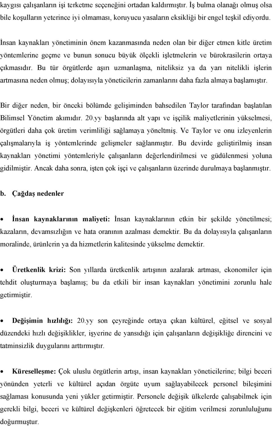 Bu tür örgütlerde aşırı uzmanlaşma, niteliksiz ya da yarı nitelikli işlerin artmasına neden olmuş; dolayısıyla yöneticilerin zamanlarını daha fazla almaya başlamıştır.