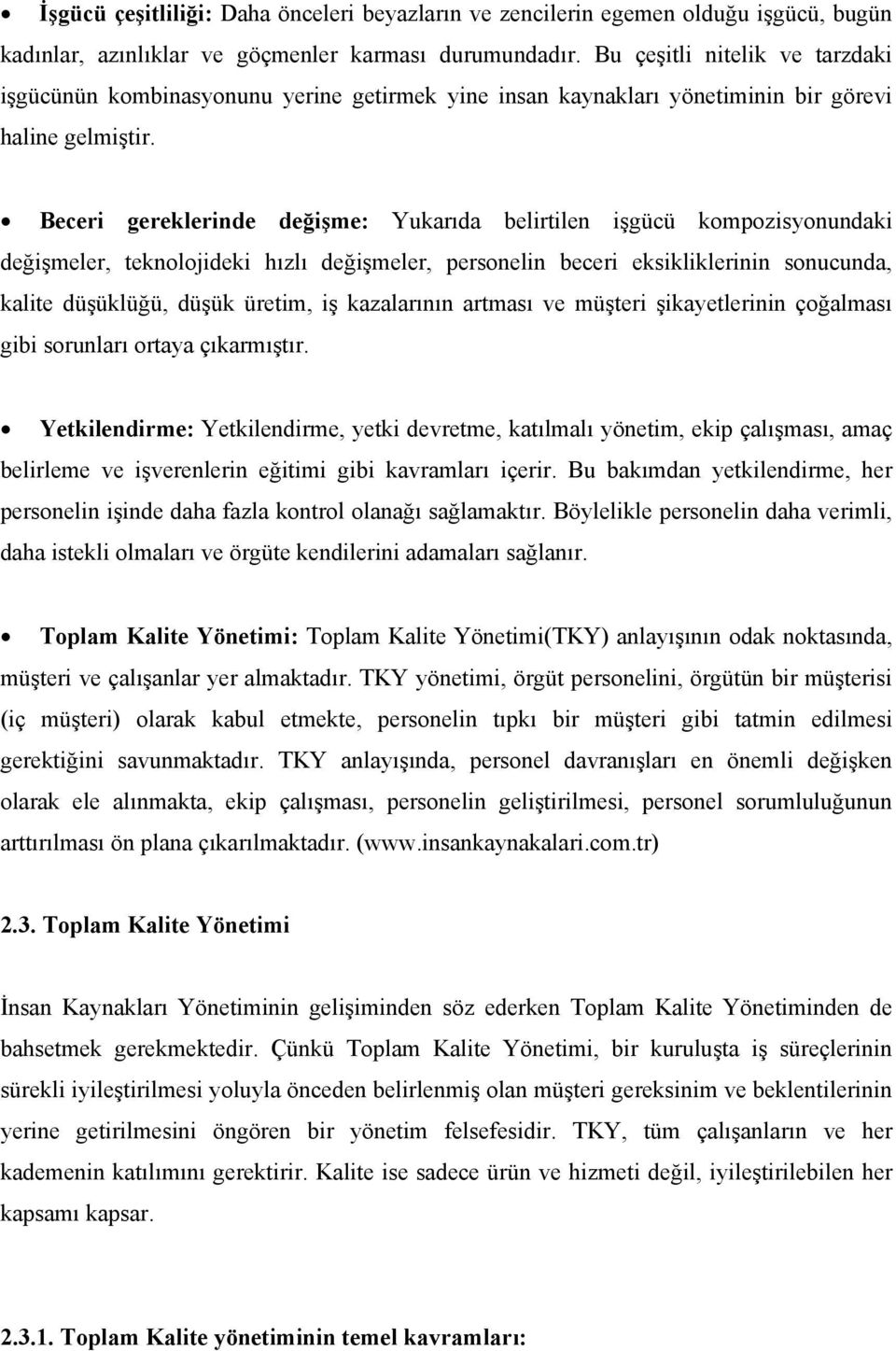 Beceri gereklerinde değişme: Yukarıda belirtilen işgücü kompozisyonundaki değişmeler, teknolojideki hızlı değişmeler, personelin beceri eksikliklerinin sonucunda, kalite düşüklüğü, düşük üretim, iş