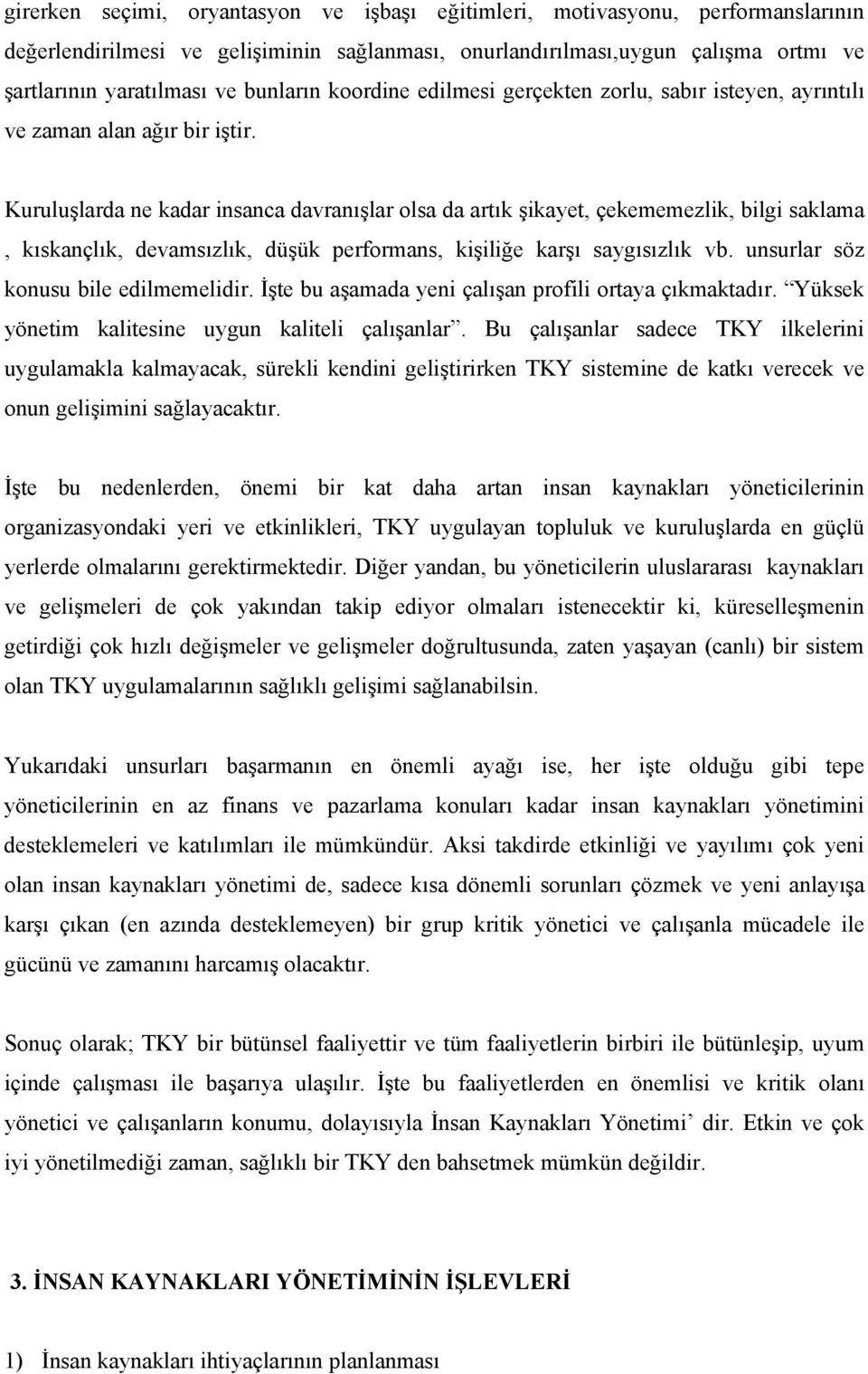 Kuruluşlarda ne kadar insanca davranışlar olsa da artık şikayet, çekememezlik, bilgi saklama, kıskançlık, devamsızlık, düşük performans, kişiliğe karşı saygısızlık vb.