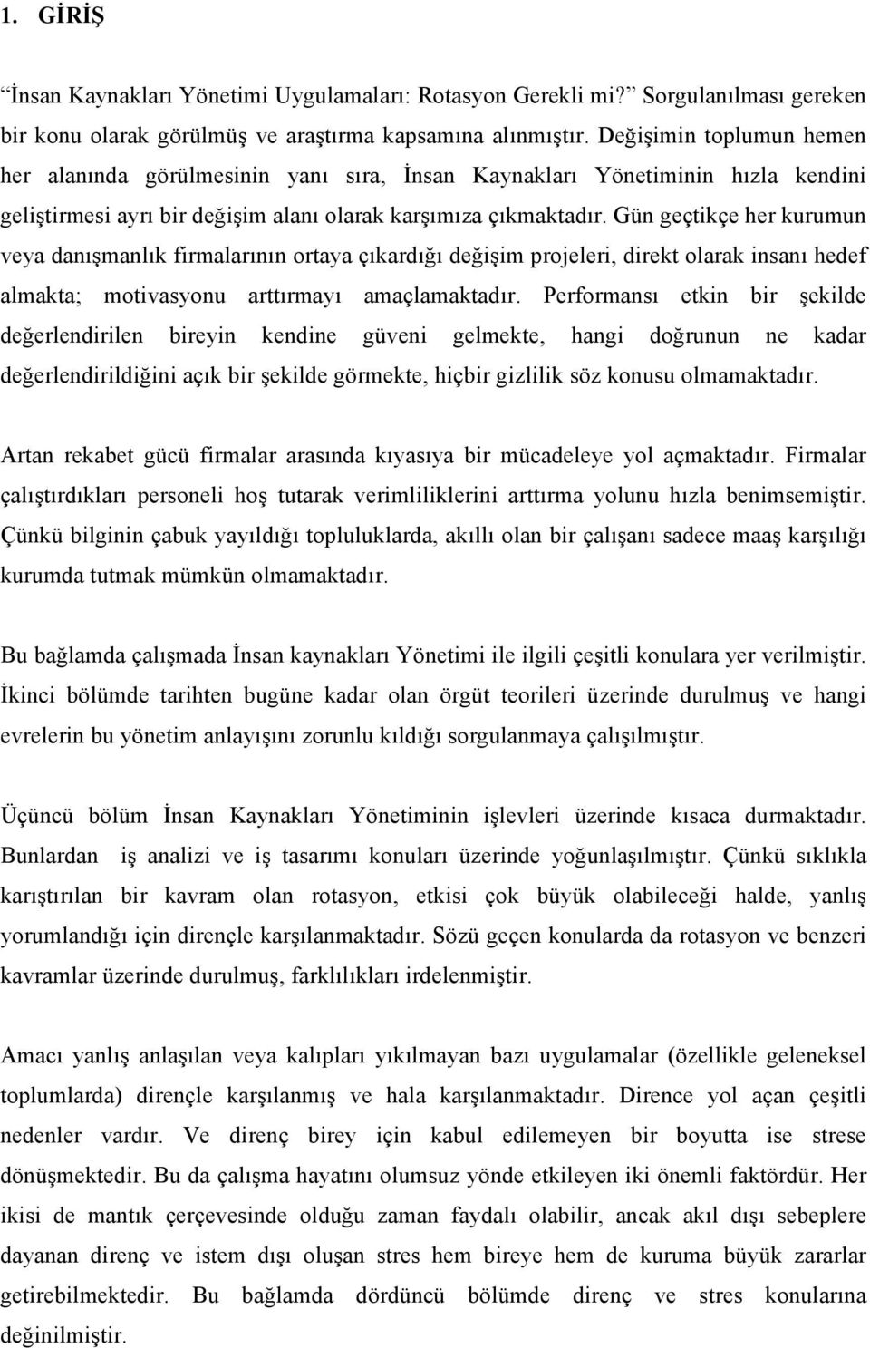 Gün geçtikçe her kurumun veya danışmanlık firmalarının ortaya çıkardığı değişim projeleri, direkt olarak insanı hedef almakta; motivasyonu arttırmayı amaçlamaktadır.