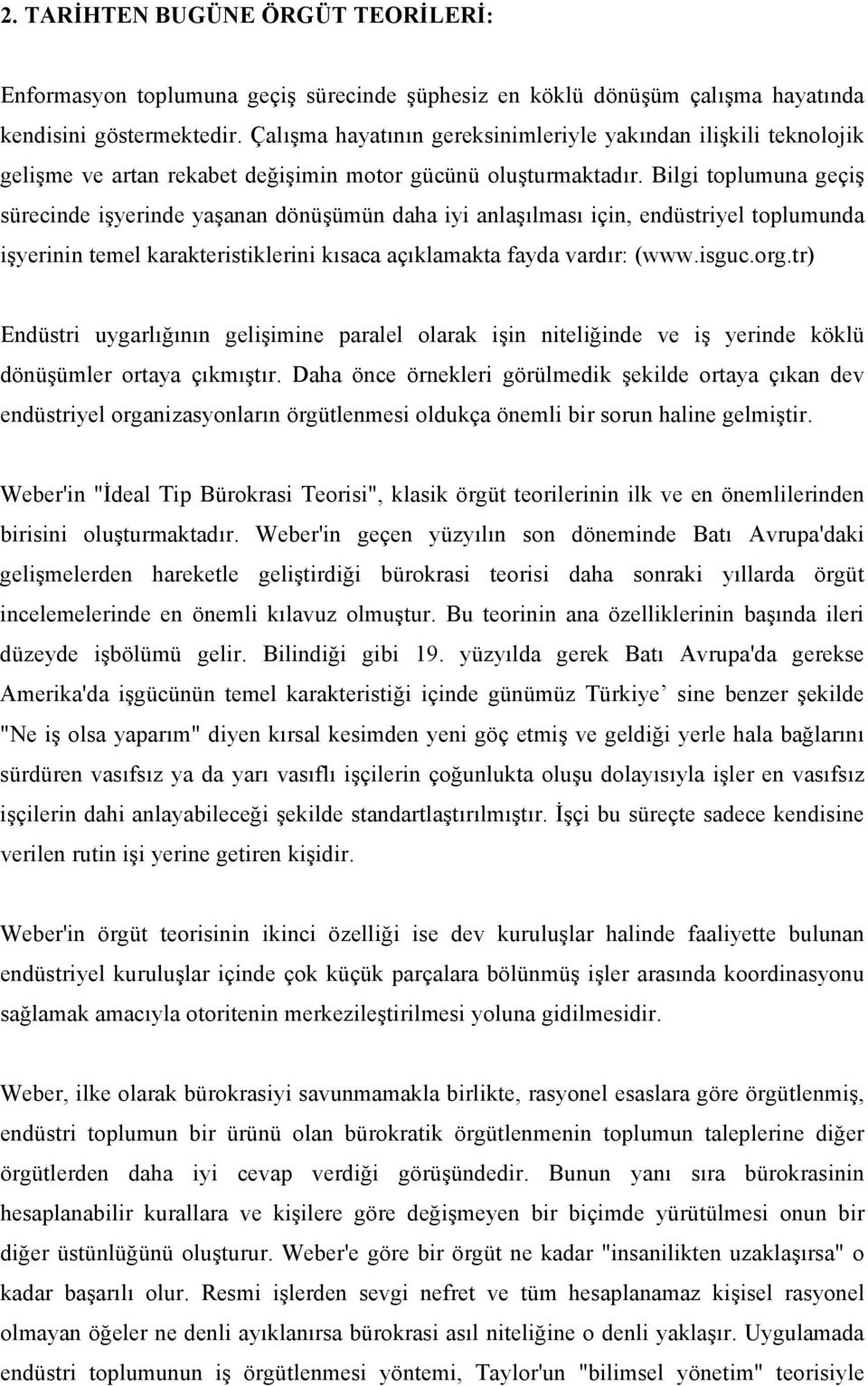 Bilgi toplumuna geçiş sürecinde işyerinde yaşanan dönüşümün daha iyi anlaşılması için, endüstriyel toplumunda işyerinin temel karakteristiklerini kısaca açıklamakta fayda vardır: (www.isguc.org.