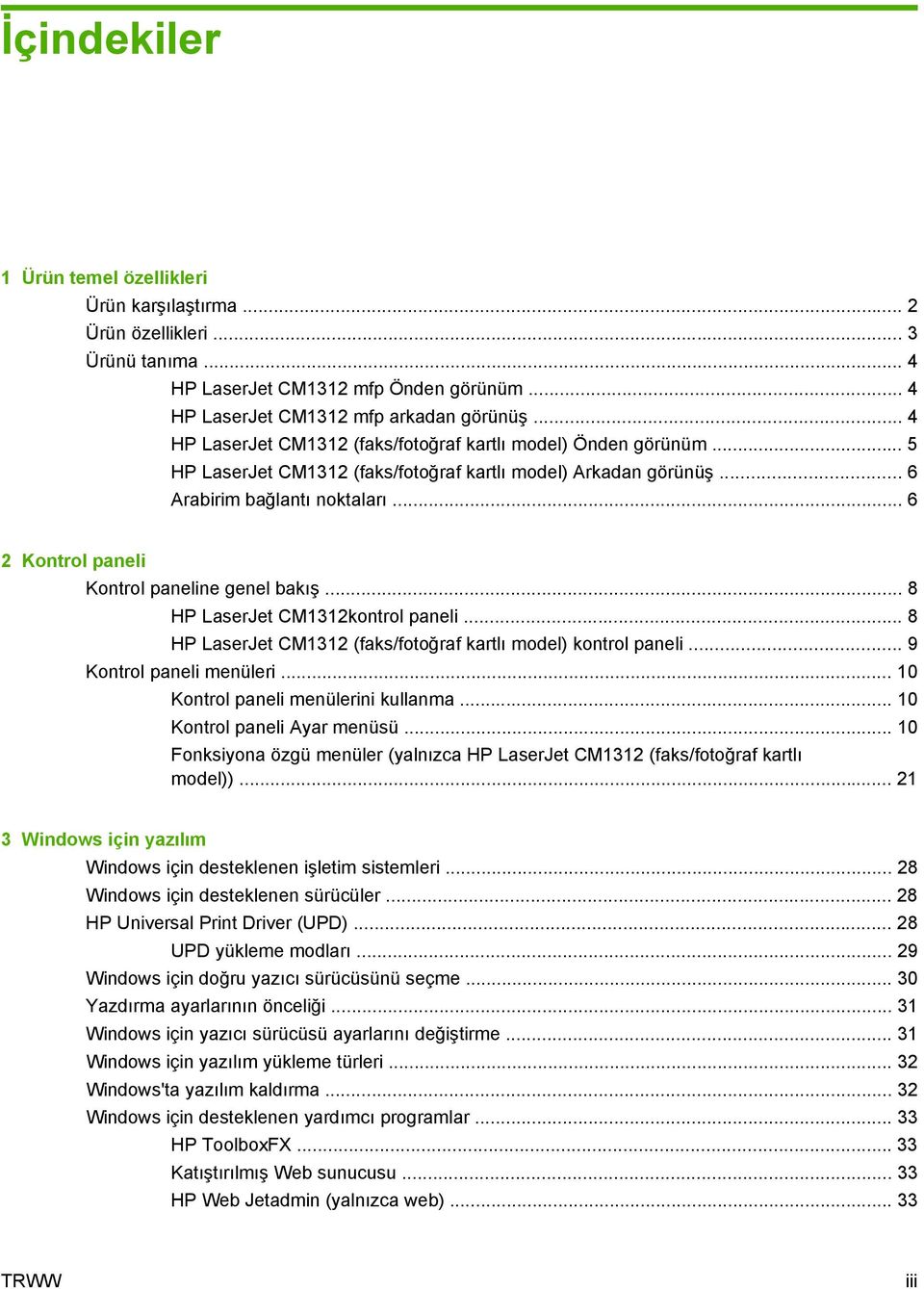 .. 6 2 Kontrol paneli Kontrol paneline genel bakış... 8 HP LaserJet CM1312kontrol paneli... 8 HP LaserJet CM1312 (faks/fotoğraf kartlı model) kontrol paneli... 9 Kontrol paneli menüleri.