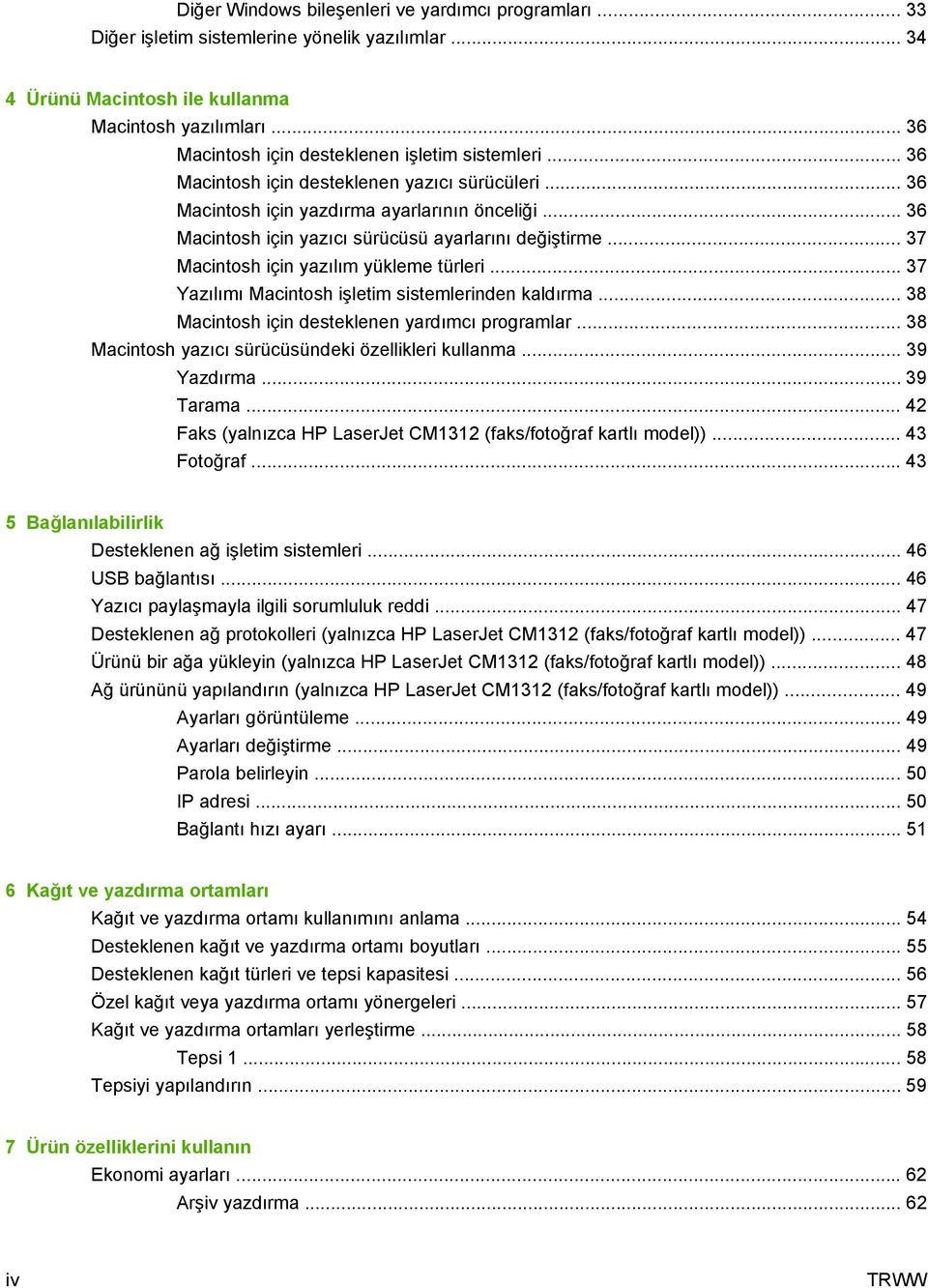 .. 36 Macintosh için yazıcı sürücüsü ayarlarını değiştirme... 37 Macintosh için yazılım yükleme türleri... 37 Yazılımı Macintosh işletim sistemlerinden kaldırma.