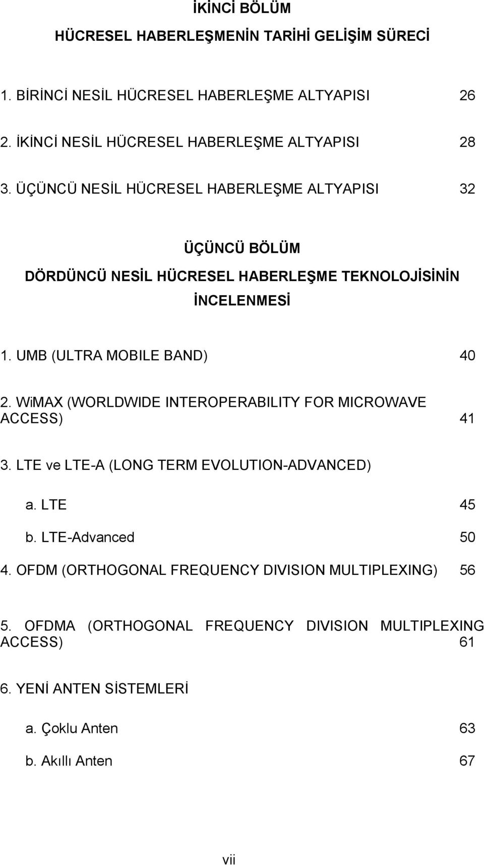 WiMAX (WORLDWIDE INTEROPERABILITY FOR MICROWAVE ACCESS) 41 3. LTE ve LTE-A (LONG TERM EVOLUTION-ADVANCED) a. LTE 45 b. LTE-Advanced 50 4.