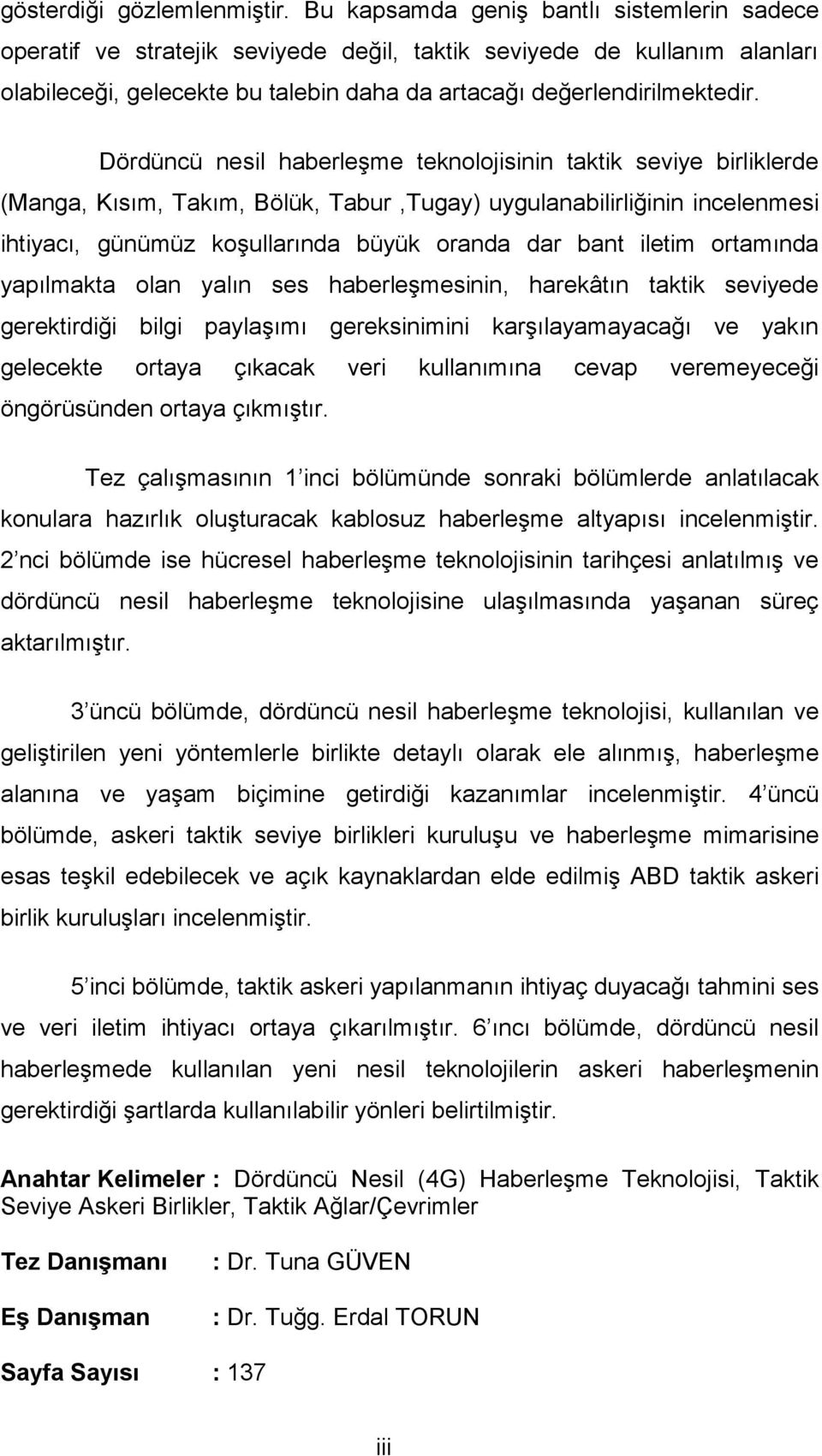 Dördüncü nesil haberleşme teknolojisinin taktik seviye birliklerde (Manga, Kısım, Takım, Bölük, Tabur,Tugay) uygulanabilirliğinin incelenmesi ihtiyacı, günümüz koşullarında büyük oranda dar bant