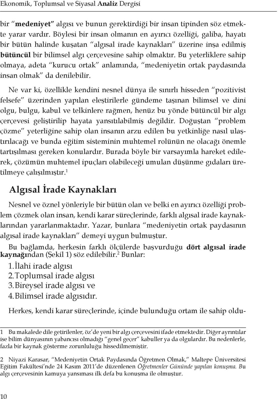 Bu yeterliklere sahip olmaya, adeta kurucu ortak anlamında, medeniyetin ortak paydasında insan olmak da denilebilir.