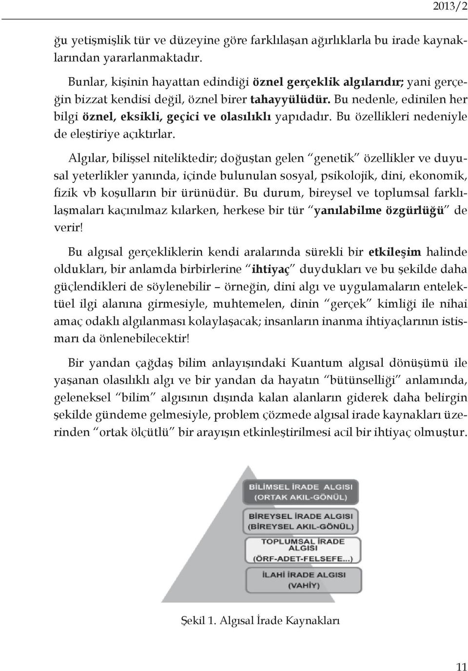 Bu nedenle, edinilen her bilgi öznel, eksikli, geçici ve olasılıklı yapıdadır. Bu özellikleri nedeniyle de eleştiriye açıktırlar.