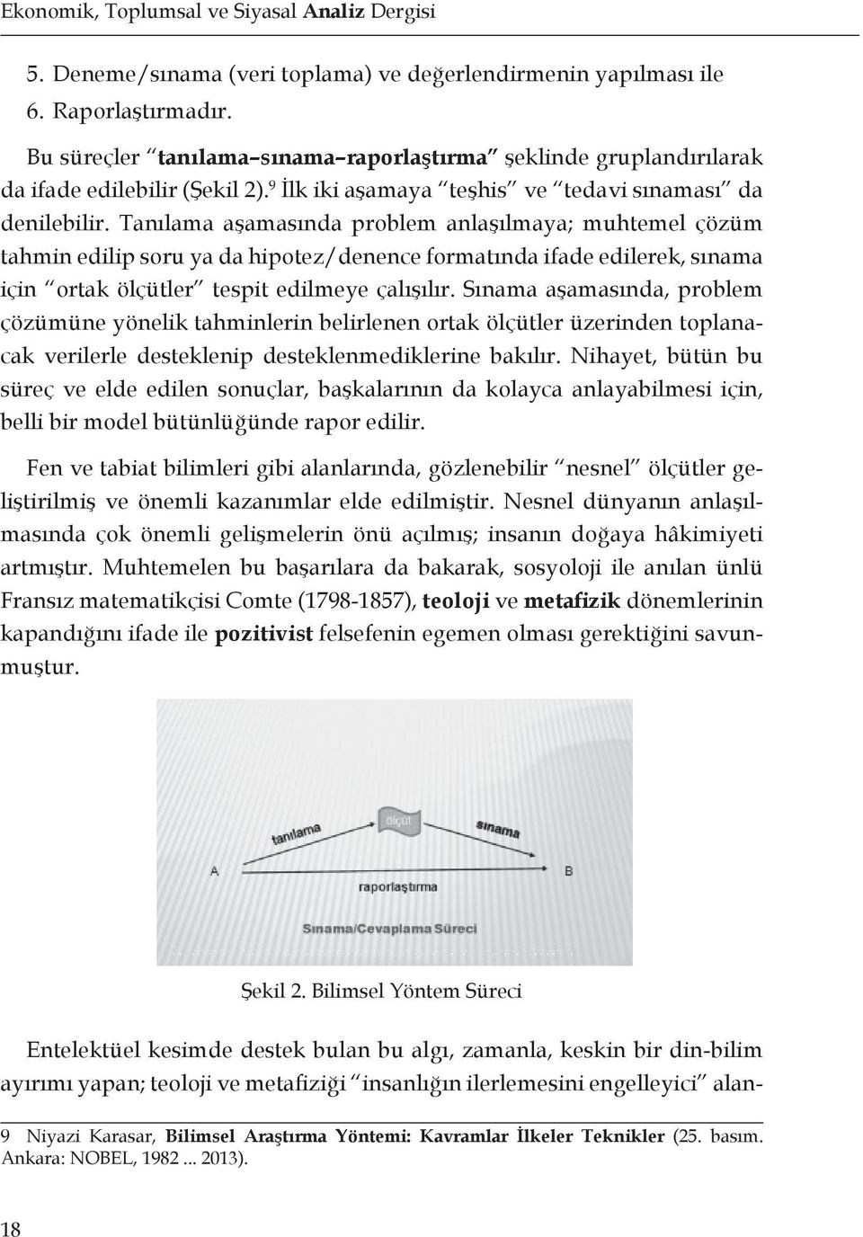 Tanılama aşamasında problem anlaşılmaya; muhtemel çözüm tahmin edilip soru ya da hipotez/denence formatında ifade edilerek, sınama için ortak ölçütler tespit edilmeye çalışılır.