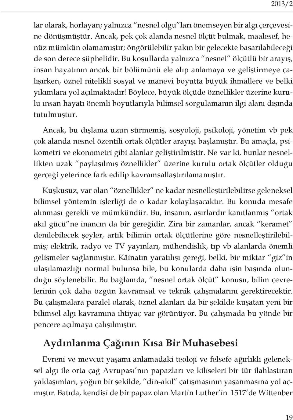 Bu koşullarda yalnızca nesnel ölçütlü bir arayış, insan hayatının ancak bir bölümünü ele alıp anlamaya ve geliştirmeye çalışırken, öznel nitelikli sosyal ve manevi boyutta büyük ihmallere ve belki