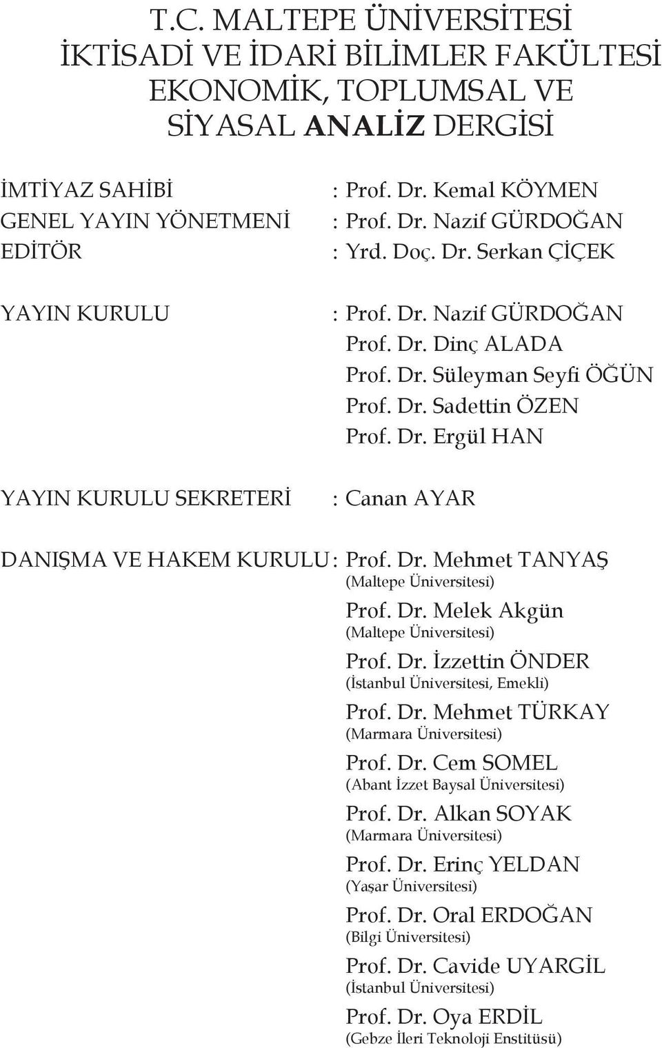 Dr. Mehmet TANYAŞ (Maltepe Üniversitesi) Prof. Dr. Melek Akgün (Maltepe Üniversitesi) Prof. Dr. İzzettin ÖNDER (İstanbul Üniversitesi, Emekli) Prof. Dr. Mehmet TÜRKAY (Marmara Üniversitesi) Prof. Dr. Cem SOMEL (Abant İzzet Baysal Üniversitesi) Prof.