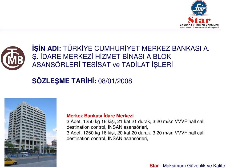 08/01/2008 Merkez Bankası İdare Merkezi 3 Adet, 1250 kg 16 kişi, 21 kat 21 durak, 3,20 m/sn VVVF