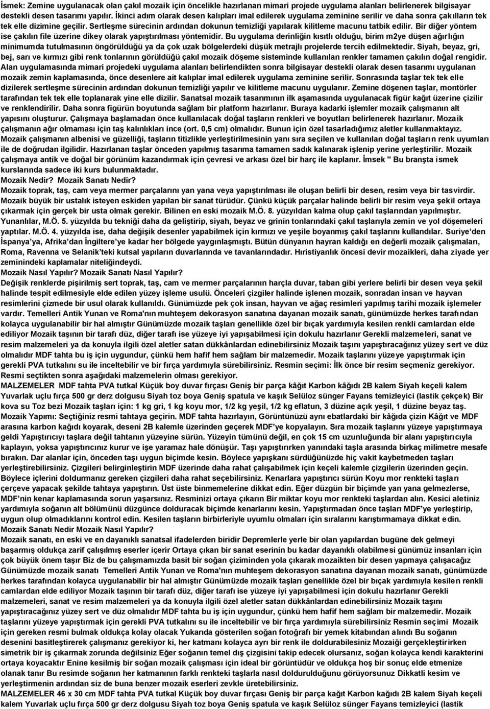 Sertleşme sürecinin ardından dokunun temizliği yapılarak kilitleme macunu tatbik edilir. Bir diğer yöntem ise çakılın file üzerine dikey olarak yapıştırılması yöntemidir.