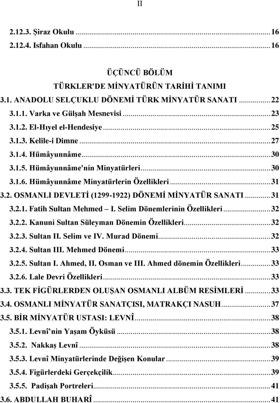 .. 31 3.2.1. Fatih Sultan Mehmed I. Selim Dönemlerinin Özellikleri... 32 3.2.2. Kanuni Sultan Süleyman Dönemin Özellikleri... 32 3.2.3. Sultan II. Selim ve IV. Murad Dönemi... 32 3.2.4. Sultan III.