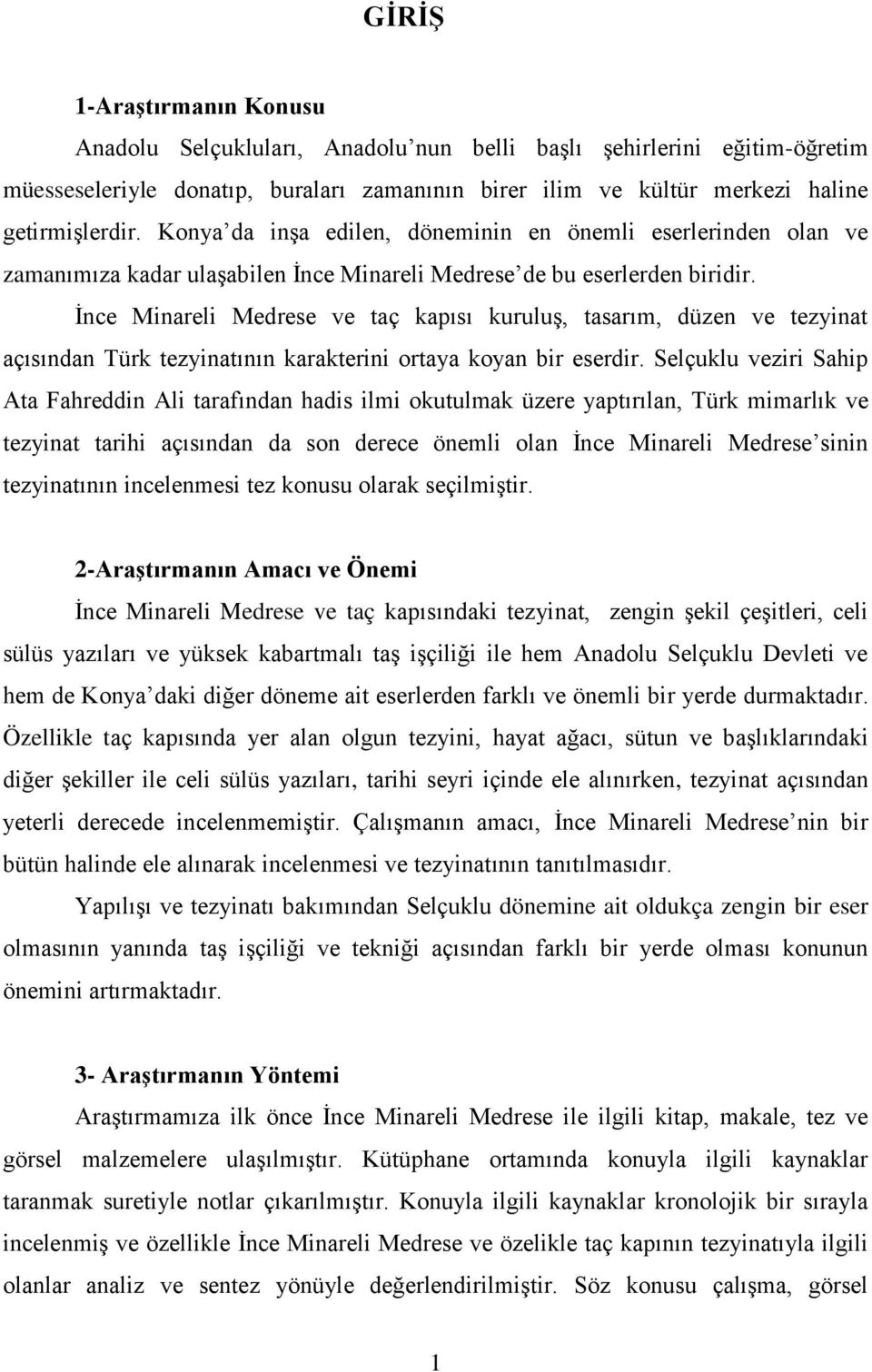 İnce Minareli Medrese ve taç kapısı kuruluş, tasarım, düzen ve tezyinat açısından Türk tezyinatının karakterini ortaya koyan bir eserdir.