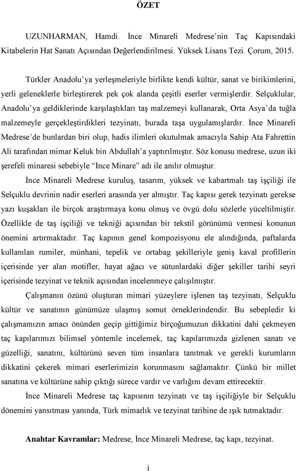 Selçuklular, Anadolu ya geldiklerinde karşılaştıkları taş malzemeyi kullanarak, Orta Asya da tuğla malzemeyle gerçekleştirdikleri tezyinatı, burada taşa uygulamışlardır.