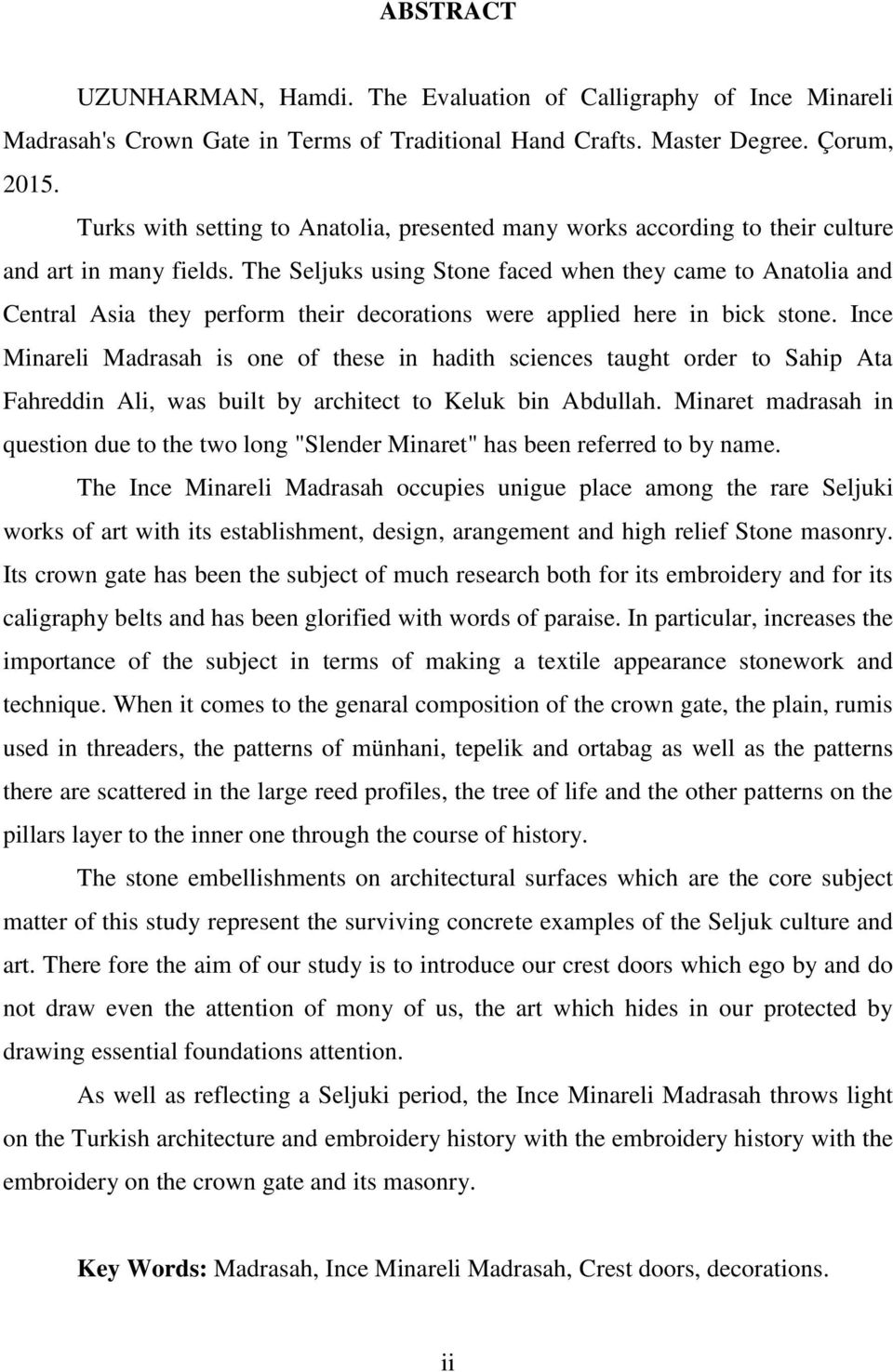 The Seljuks using Stone faced when they came to Anatolia and Central Asia they perform their decorations were applied here in bick stone.