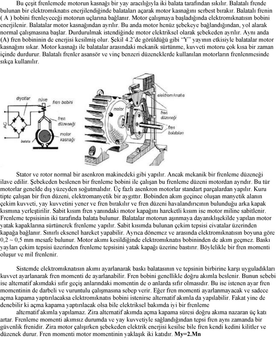 Bu anda motor henüz şebekeye bağlandığından, yol alarak normal çalışmasına başlar. Durdurulmak istendiğinde motor elektriksel olarak şebekeden ayrılır.